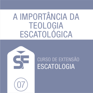 7.0 A Importância da Teologia Escatológica
